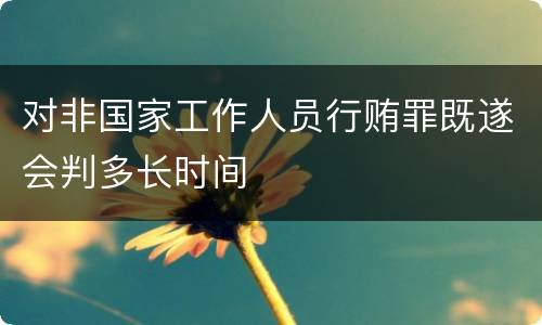 对非国家工作人员行贿罪既遂会判多长时间