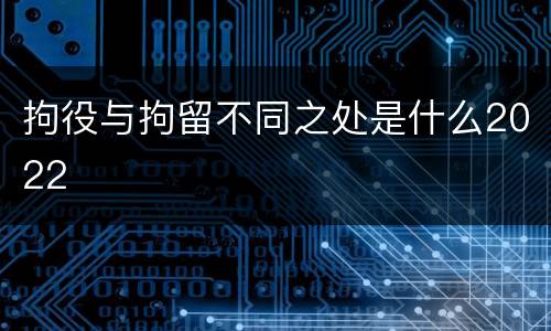 拘役与拘留不同之处是什么2022