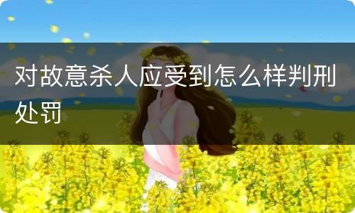 对故意杀人应受到怎么样判刑处罚