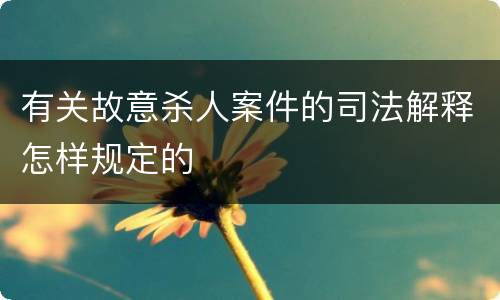 有关故意杀人案件的司法解释怎样规定的