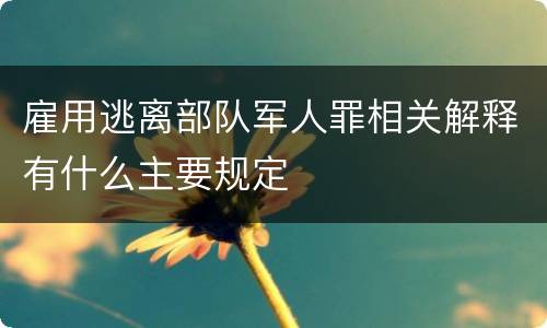雇用逃离部队军人罪相关解释有什么主要规定