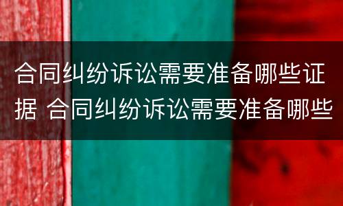 合同纠纷诉讼需要准备哪些证据 合同纠纷诉讼需要准备哪些证据材料