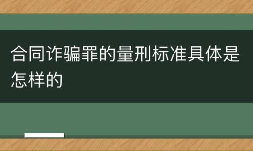 合同诈骗罪的量刑标准具体是怎样的