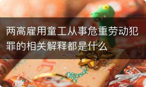 两高雇用童工从事危重劳动犯罪的相关解释都是什么
