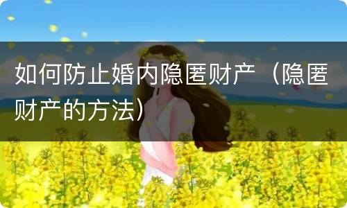 如何防止婚内隐匿财产（隐匿财产的方法）