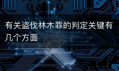 有关盗伐林木罪的判定关键有几个方面