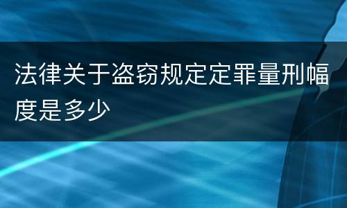 法律关于盗窃规定定罪量刑幅度是多少