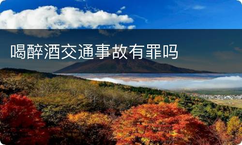 喝醉酒交通事故有罪吗