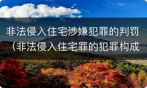 非法侵入住宅涉嫌犯罪的判罚（非法侵入住宅罪的犯罪构成）