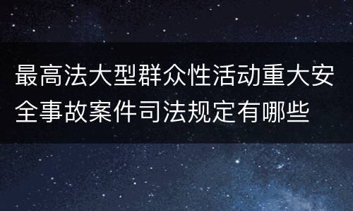 最高法大型群众性活动重大安全事故案件司法规定有哪些
