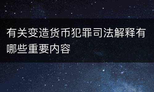 有关变造货币犯罪司法解释有哪些重要内容