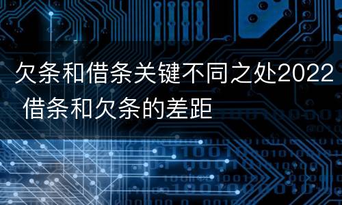 欠条和借条关键不同之处2022 借条和欠条的差距