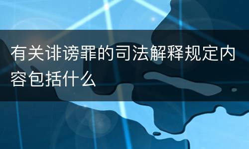 有关诽谤罪的司法解释规定内容包括什么