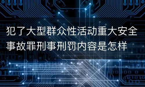 犯了大型群众性活动重大安全事故罪刑事刑罚内容是怎样