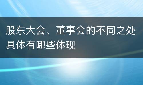 股东大会、董事会的不同之处具体有哪些体现