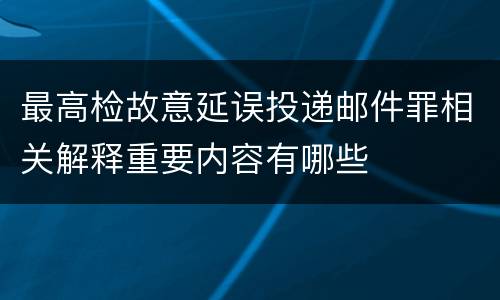 最高检故意延误投递邮件罪相关解释重要内容有哪些