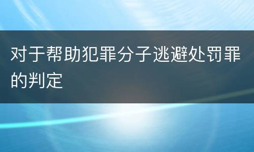 对于帮助犯罪分子逃避处罚罪的判定
