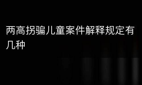 两高拐骗儿童案件解释规定有几种