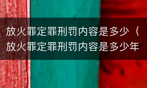 放火罪定罪刑罚内容是多少（放火罪定罪刑罚内容是多少年）