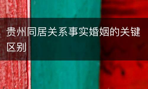 贵州同居关系事实婚姻的关键区别