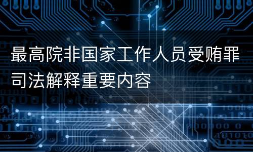 最高院非国家工作人员受贿罪司法解释重要内容