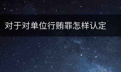 对于对单位行贿罪怎样认定