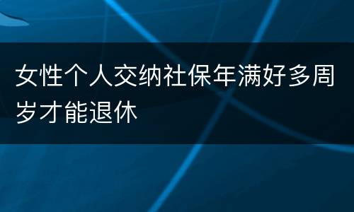 女性个人交纳社保年满好多周岁才能退休