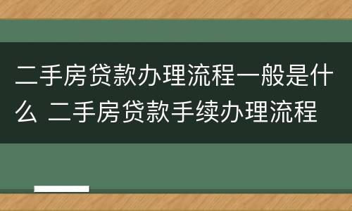 二手房贷款办理流程一般是什么 二手房贷款手续办理流程