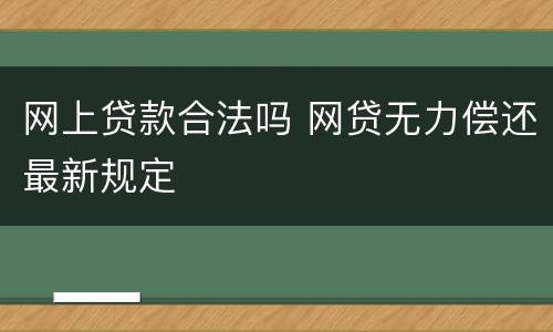 网上贷款合法吗 网贷无力偿还最新规定