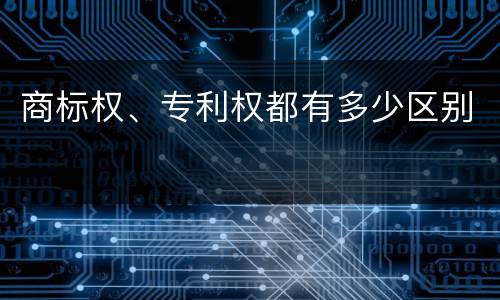 商标权、专利权都有多少区别