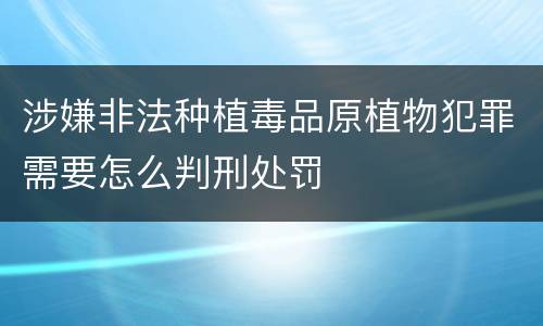 涉嫌非法种植毒品原植物犯罪需要怎么判刑处罚