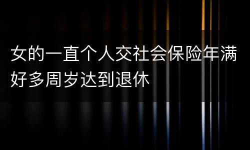 女的一直个人交社会保险年满好多周岁达到退休