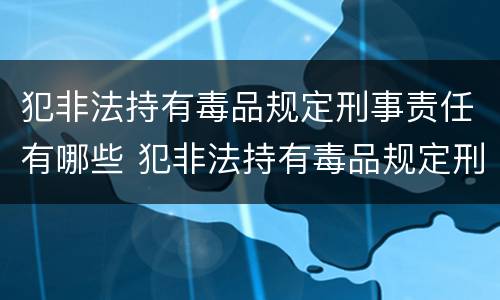 犯非法持有毒品规定刑事责任有哪些 犯非法持有毒品规定刑事责任有哪些情形
