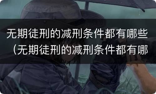 无期徒刑的减刑条件都有哪些（无期徒刑的减刑条件都有哪些规定）