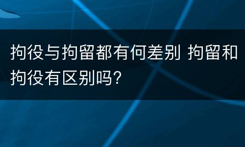 拘役与拘留都有何差别 拘留和拘役有区别吗?