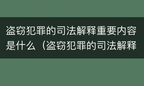 盗窃犯罪的司法解释重要内容是什么（盗窃犯罪的司法解释重要内容是什么呢）