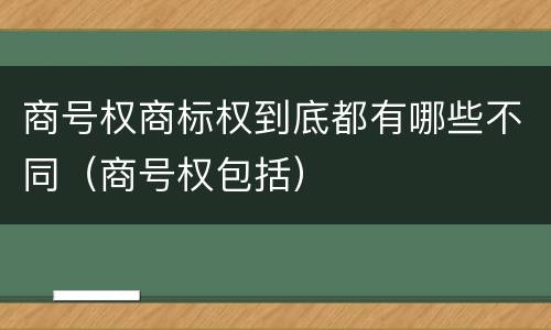 商号权商标权到底都有哪些不同（商号权包括）