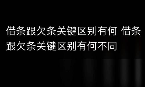 借条跟欠条关键区别有何 借条跟欠条关键区别有何不同