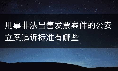 刑事非法出售发票案件的公安立案追诉标准有哪些
