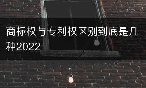 商标权与专利权区别到底是几种2022