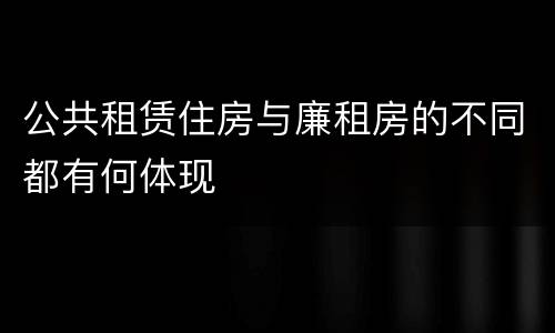 公共租赁住房与廉租房的不同都有何体现