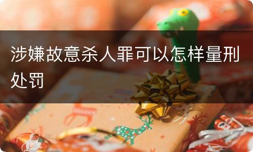 涉嫌故意杀人罪可以怎样量刑处罚