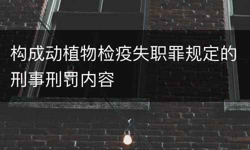 构成动植物检疫失职罪规定的刑事刑罚内容