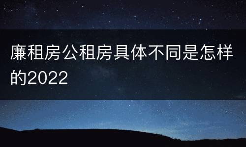廉租房公租房具体不同是怎样的2022