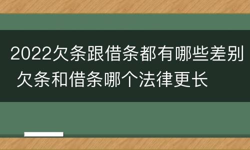 2022欠条跟借条都有哪些差别 欠条和借条哪个法律更长