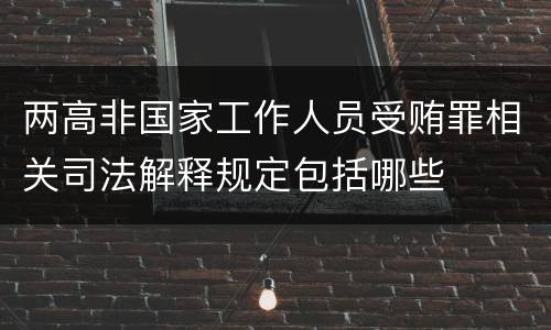 两高非国家工作人员受贿罪相关司法解释规定包括哪些