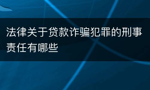 法律关于贷款诈骗犯罪的刑事责任有哪些