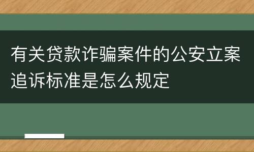 有关贷款诈骗案件的公安立案追诉标准是怎么规定