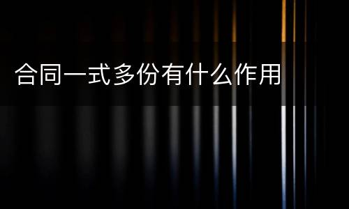 合同一式多份有什么作用