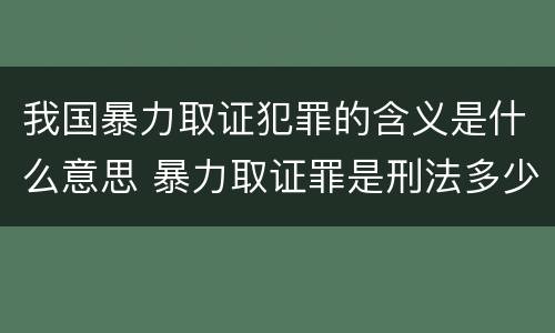 我国暴力取证犯罪的含义是什么意思 暴力取证罪是刑法多少条